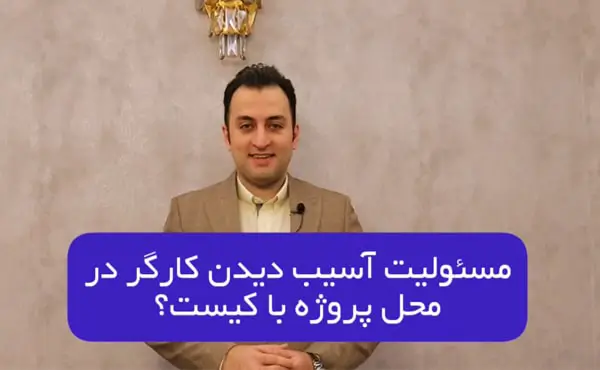 مسئولیت آسیب دیدن کارگر در محل پروژه با کیست